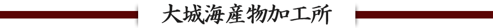 大城海産物加工所株式会社